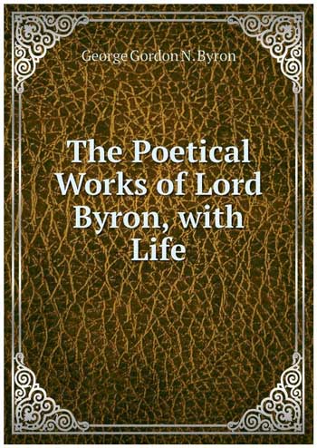 The Poetical Works of Lord Byron : With Life